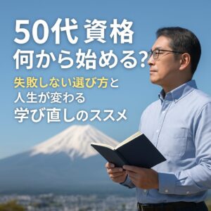 「50代 資格 何から始める」をテーマにした画像。富士山を背景に、資格取得に挑む中年男性の力強い姿を描いたビジュアル